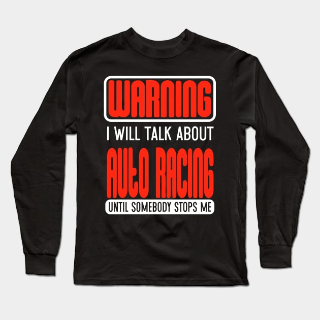 Warning I Will Talk About Auto Racing Until Somebody Stops Me Long Sleeve T-Shirt by Schimmi